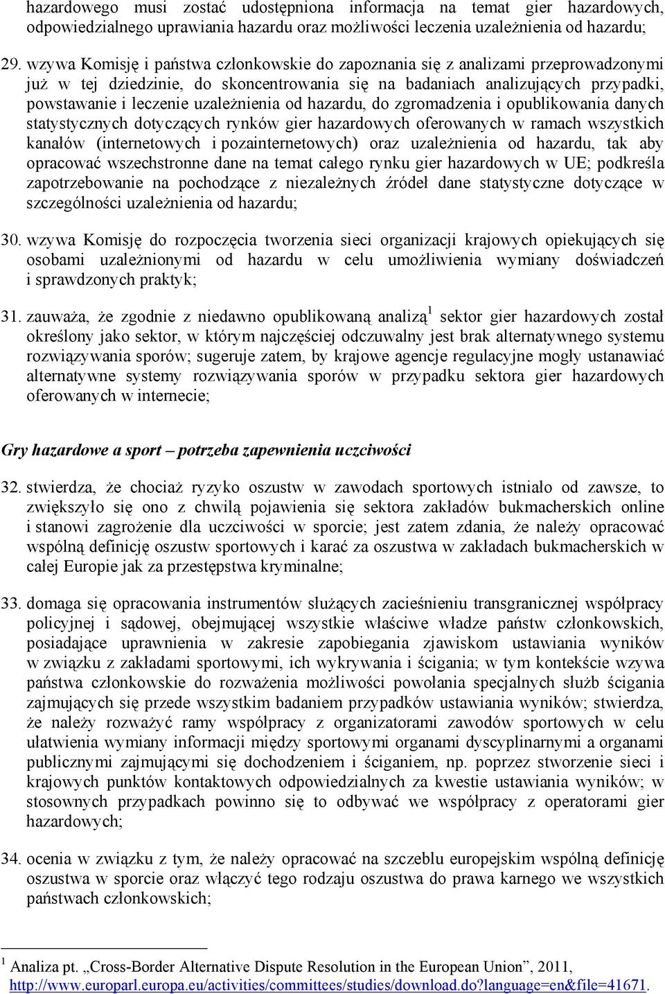 uzaleŝnienia od hazardu, do zgromadzenia i opublikowania danych statystycznych dotyczących rynków gier hazardowych oferowanych w ramach wszystkich kanałów (internetowych i pozainternetowych) oraz