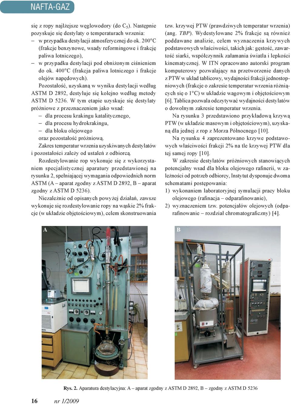 Pozostałość, uzyskaną w wyniku destylacji według ASTM D 2892, destyluje się kolejno według metody ASTM D 5236.