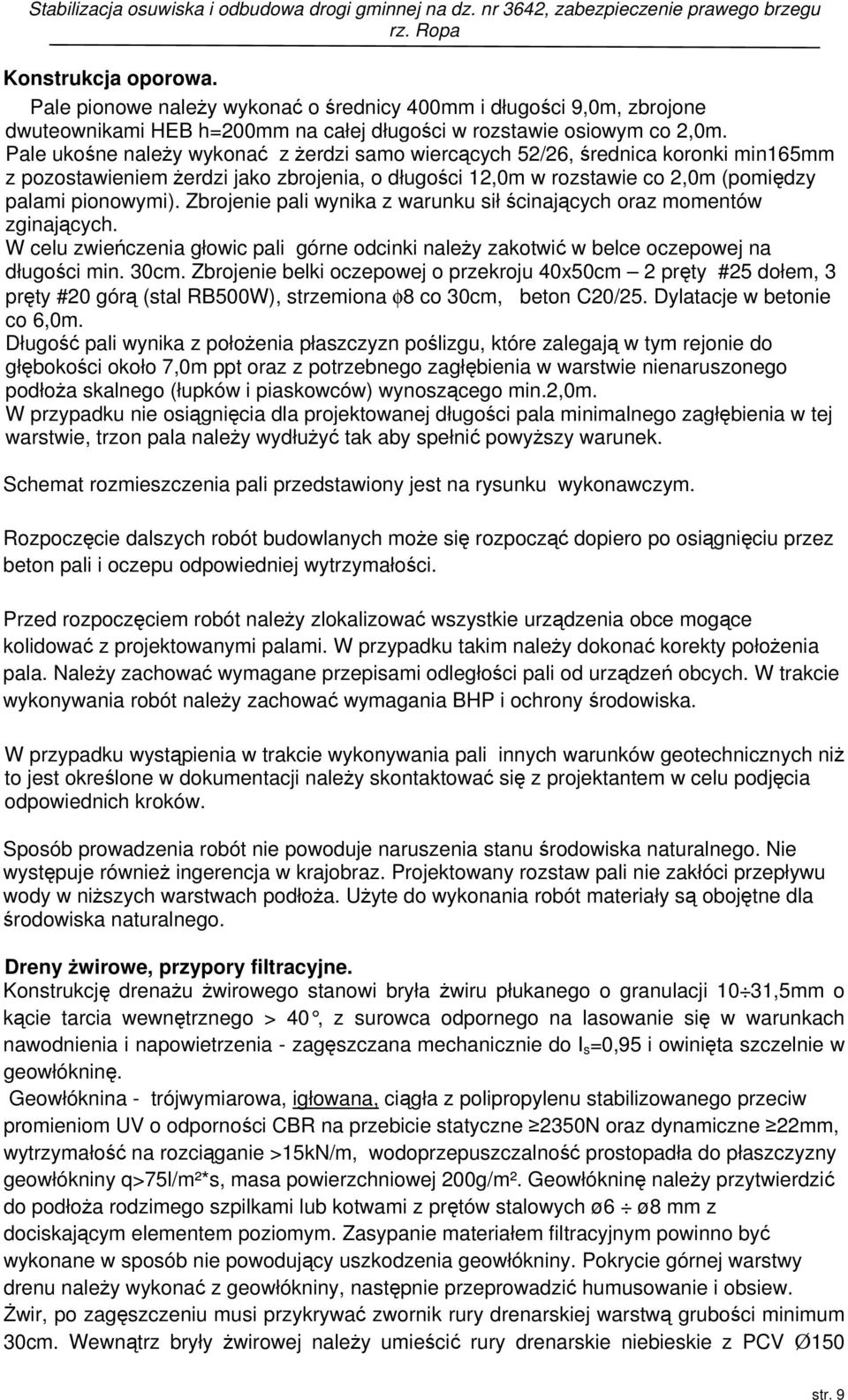 Zbrojenie pali wynika z warunku sił ścinających oraz momentów zginających. W celu zwieńczenia głowic pali górne odcinki należy zakotwić w belce oczepowej na długości min. 30cm.