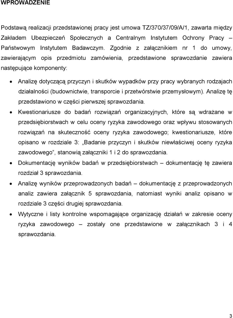 Zgodnie z załącznikiem nr 1 do umowy, zawierającym opis przedmiotu zamówienia, przedstawione sprawozdanie zawiera następujące komponenty: Analizę dotyczącą przyczyn i skutków wypadków przy pracy