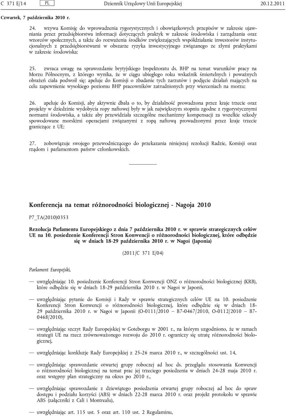 społecznych, a także do rozważenia środków zwiększających współdziałanie inwestorów instytucjonalnych z przedsiębiorstwami w obszarze ryzyka inwestycyjnego związanego ze złymi praktykami w zakresie