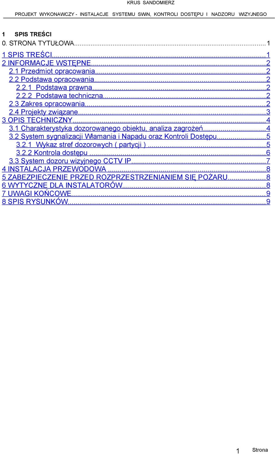 ..5 3.2.1 Wykaz stref dozorowych ( partycji )...5 3.2.2 Kontrola dostępu...6 3.3 System dozoru wizyjnego CCTV IP...7 4 INSTALACJA PRZEWODOWA.