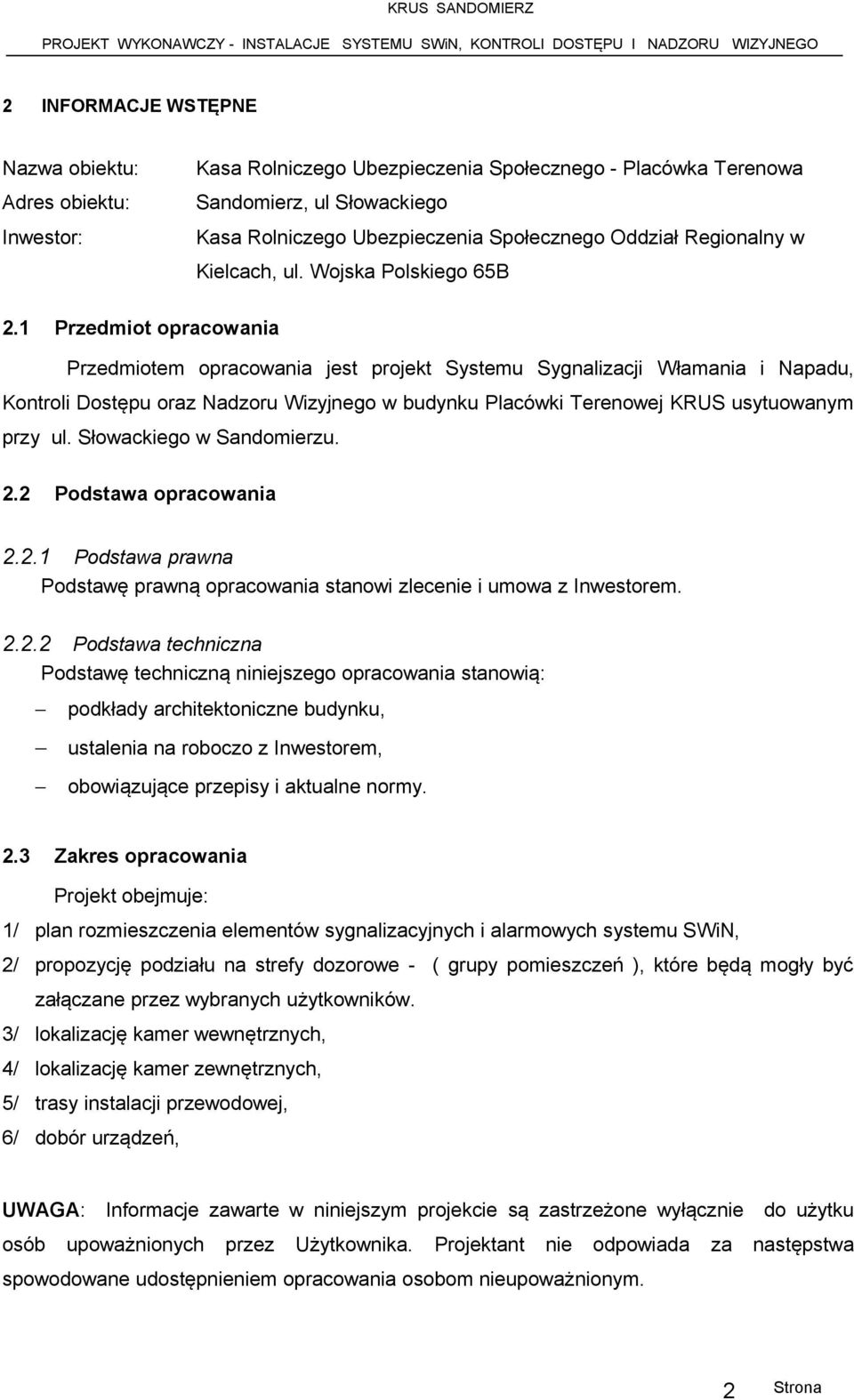 1 Przedmiot opracowania Przedmiotem opracowania jest projekt Systemu Sygnalizacji Włamania i Napadu, Kontroli Dostępu oraz Nadzoru Wizyjnego w budynku Placówki Terenowej KRUS usytuowanym przy ul.