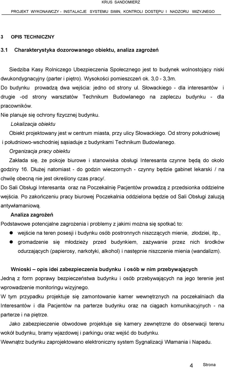 Słowackiego - dla interesantów i drugie -od strony warsztatów Technikum Budowlanego na zapleczu budynku - dla pracowników. Nie planuje się ochrony fizycznej budynku.