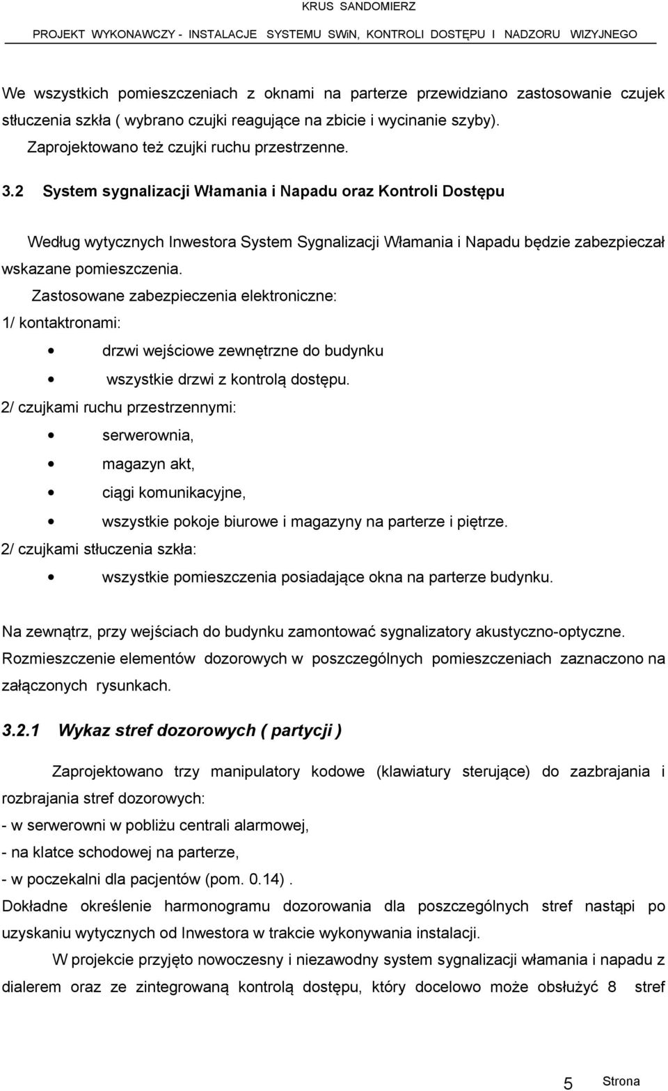 2 System sygnalizacji Włamania i Napadu oraz Kontroli Dostępu Według wytycznych Inwestora System Sygnalizacji Włamania i Napadu będzie zabezpieczał wskazane pomieszczenia.