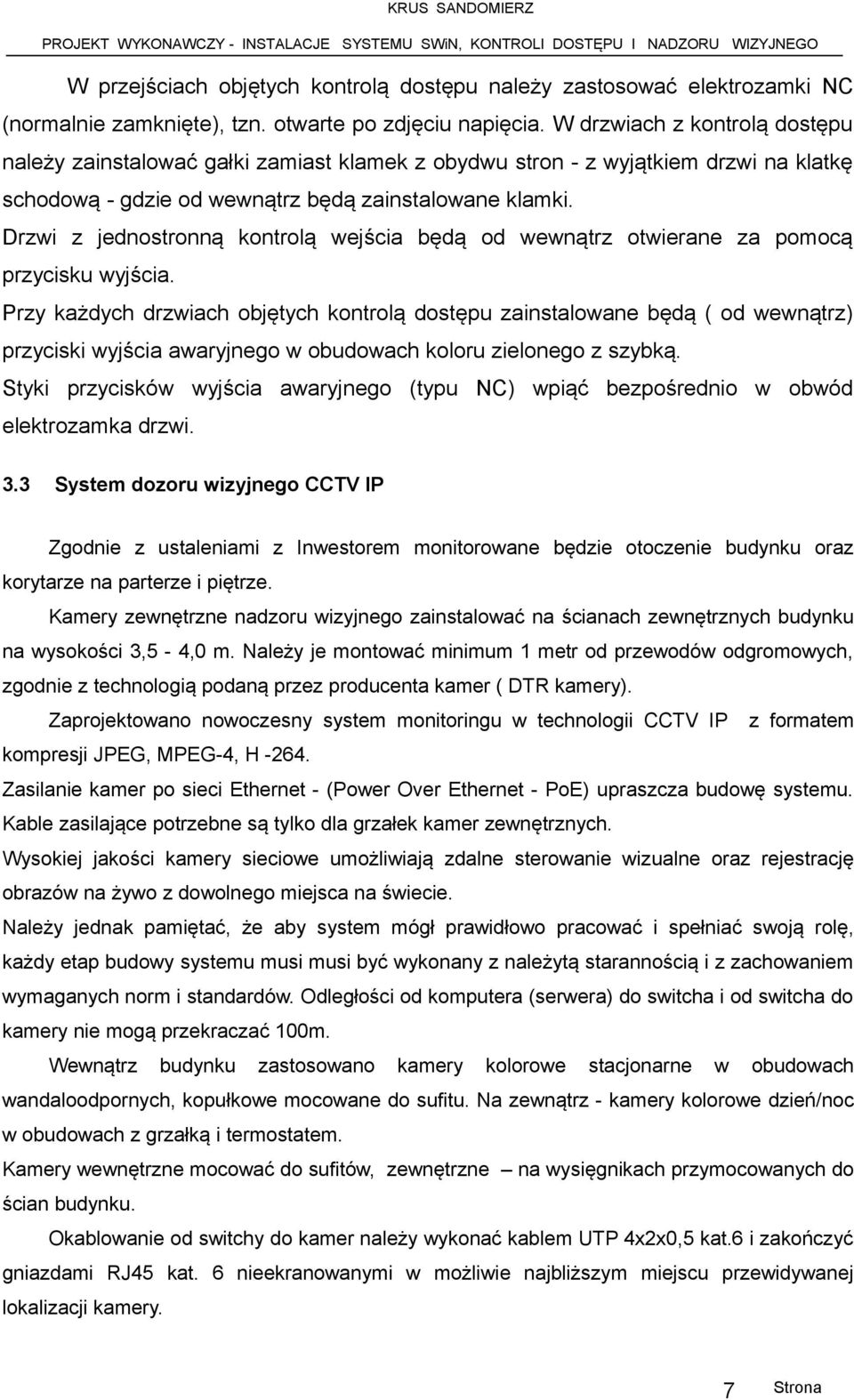 Drzwi z jednostronną kontrolą wejścia będą od wewnątrz otwierane za pomocą przycisku wyjścia.