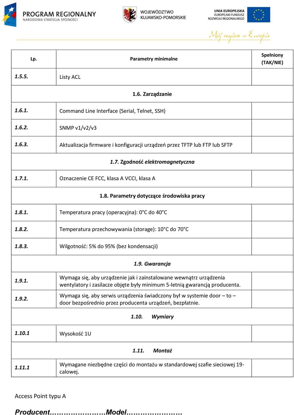 Parametry dotyczące środowiska pracy 1.8.1. Temperatura pracy (operacyjna): 0 C do 40 C 1.8.2. Temperatura przechowywania (storage): 10 C do 70 C 1.8.3. Wilgotność: 5% do 95% (bez kondensacji) 1.9. Gwarancja 1.