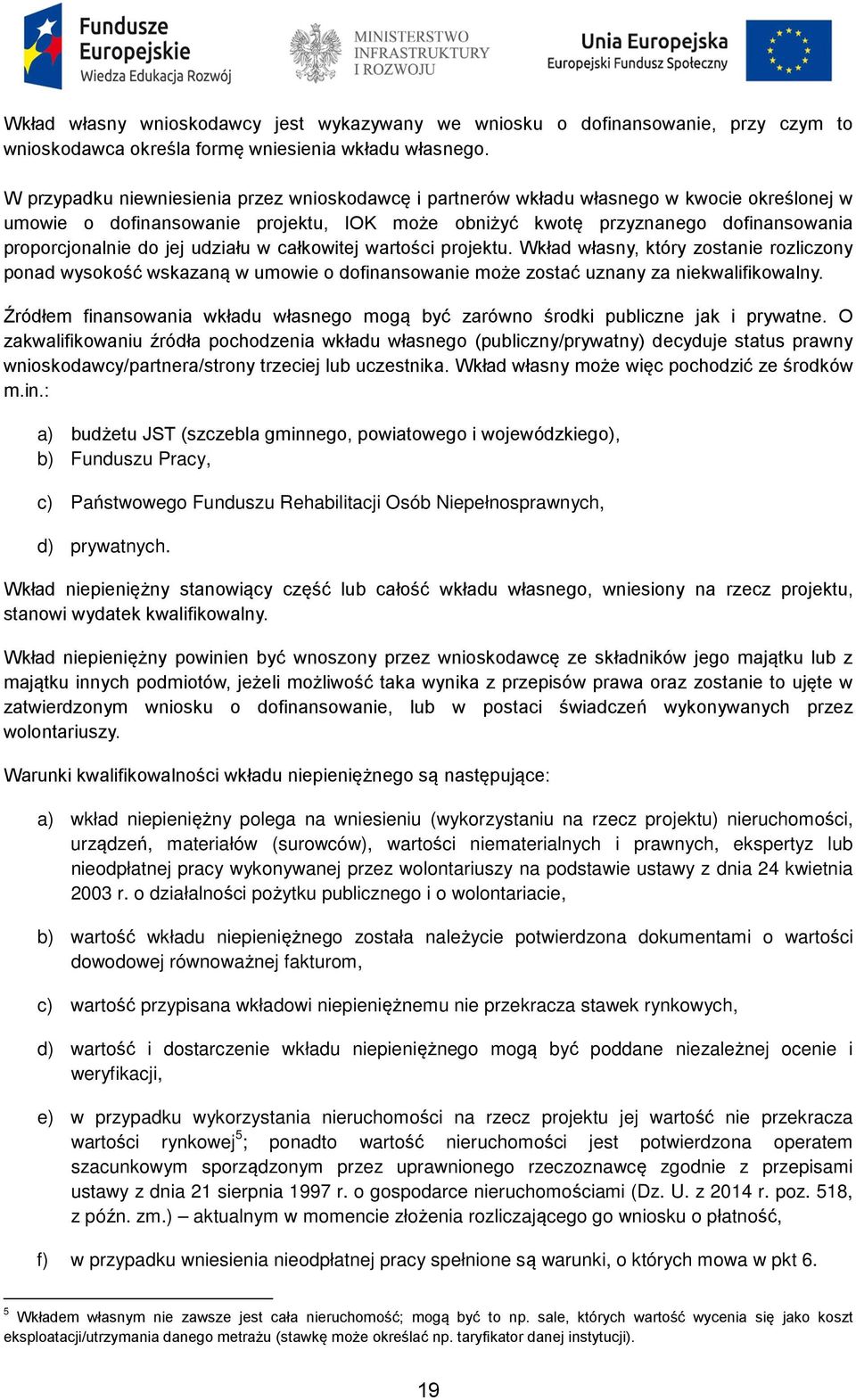 jej udziału w całkowitej wartości projektu. Wkład własny, który zostanie rozliczony ponad wysokość wskazaną w umowie o dofinansowanie może zostać uznany za niekwalifikowalny.