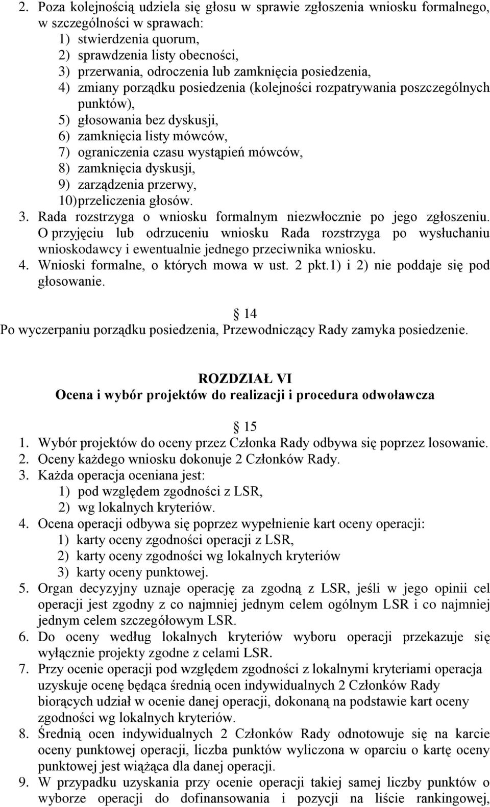 mówców, 8) zamknięcia dyskusji, 9) zarządzenia przerwy, 10) przeliczenia głosów. 3. Rada rozstrzyga o wniosku formalnym niezwłocznie po jego zgłoszeniu.