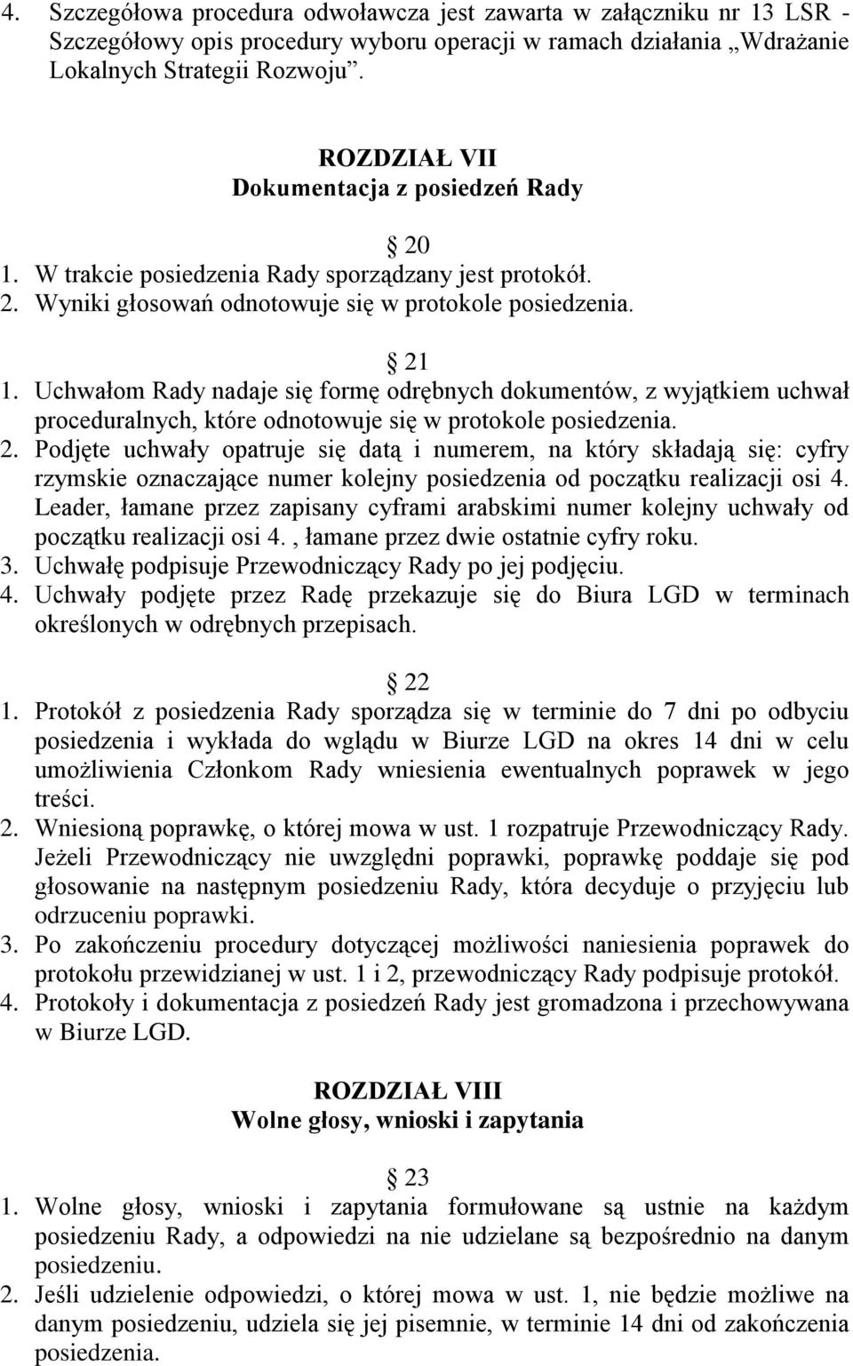 Uchwałom Rady nadaje się formę odrębnych dokumentów, z wyjątkiem uchwał proceduralnych, które odnotowuje się w protokole posiedzenia. 2.