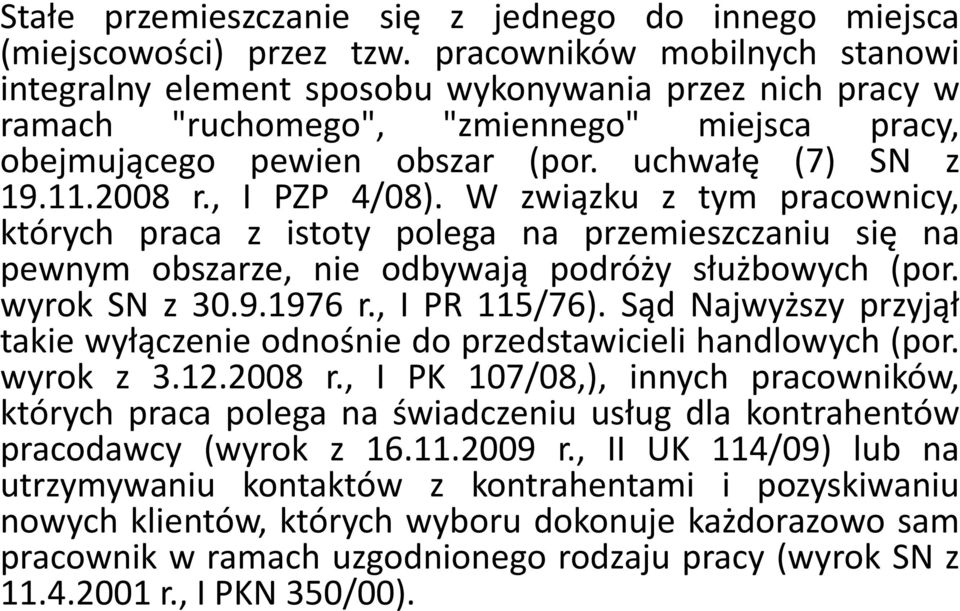 , I PZP 4/08). W związku z tym pracownicy, których praca z istoty polega na przemieszczaniu się na pewnym obszarze, nie odbywają podróży służbowych (por. wyrok SN z 30.9.1976 r., I PR 115/76).