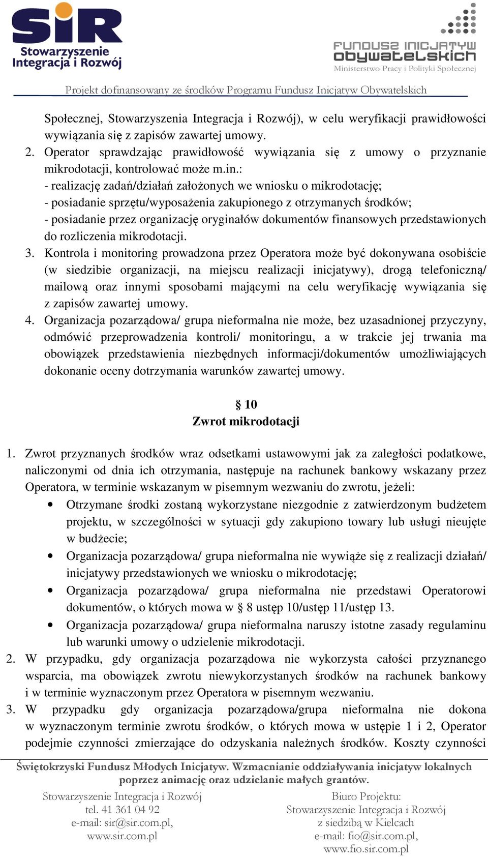 : - realizację zadań/działań założonych we wniosku o mikrodotację; - posiadanie sprzętu/wyposażenia zakupionego z otrzymanych środków; - posiadanie przez organizację oryginałów dokumentów finansowych