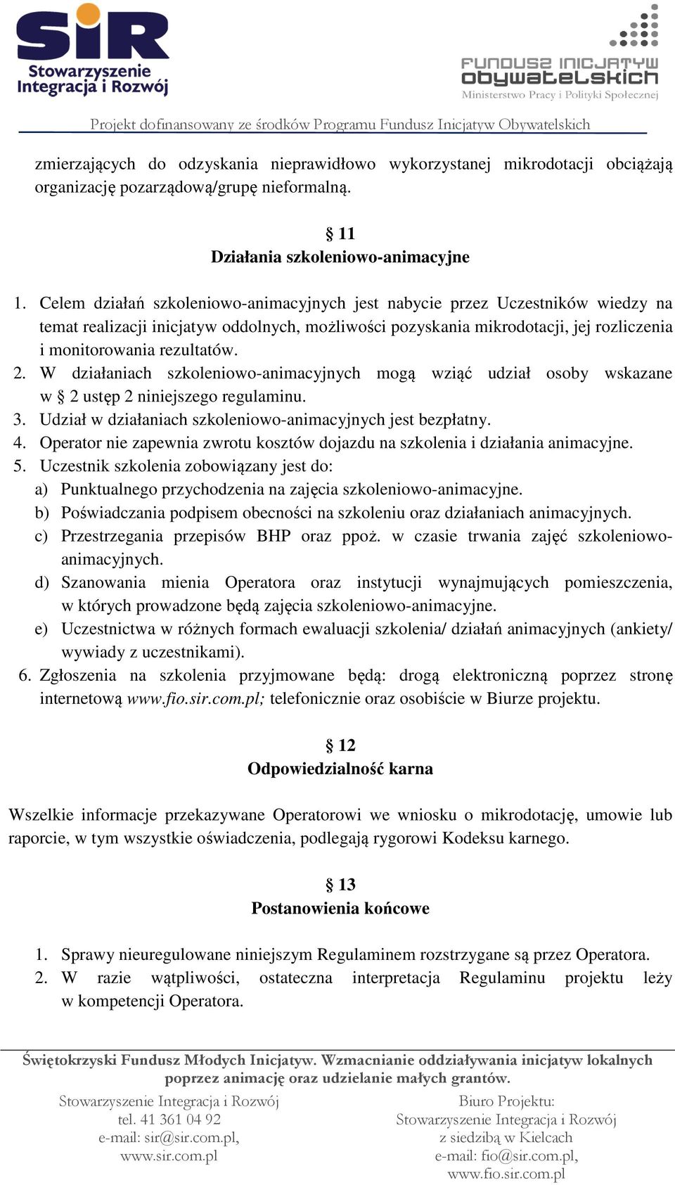 W działaniach szkoleniowo-animacyjnych mogą wziąć udział osoby wskazane w 2 ustęp 2 niniejszego regulaminu. 3. Udział w działaniach szkoleniowo-animacyjnych jest bezpłatny. 4.