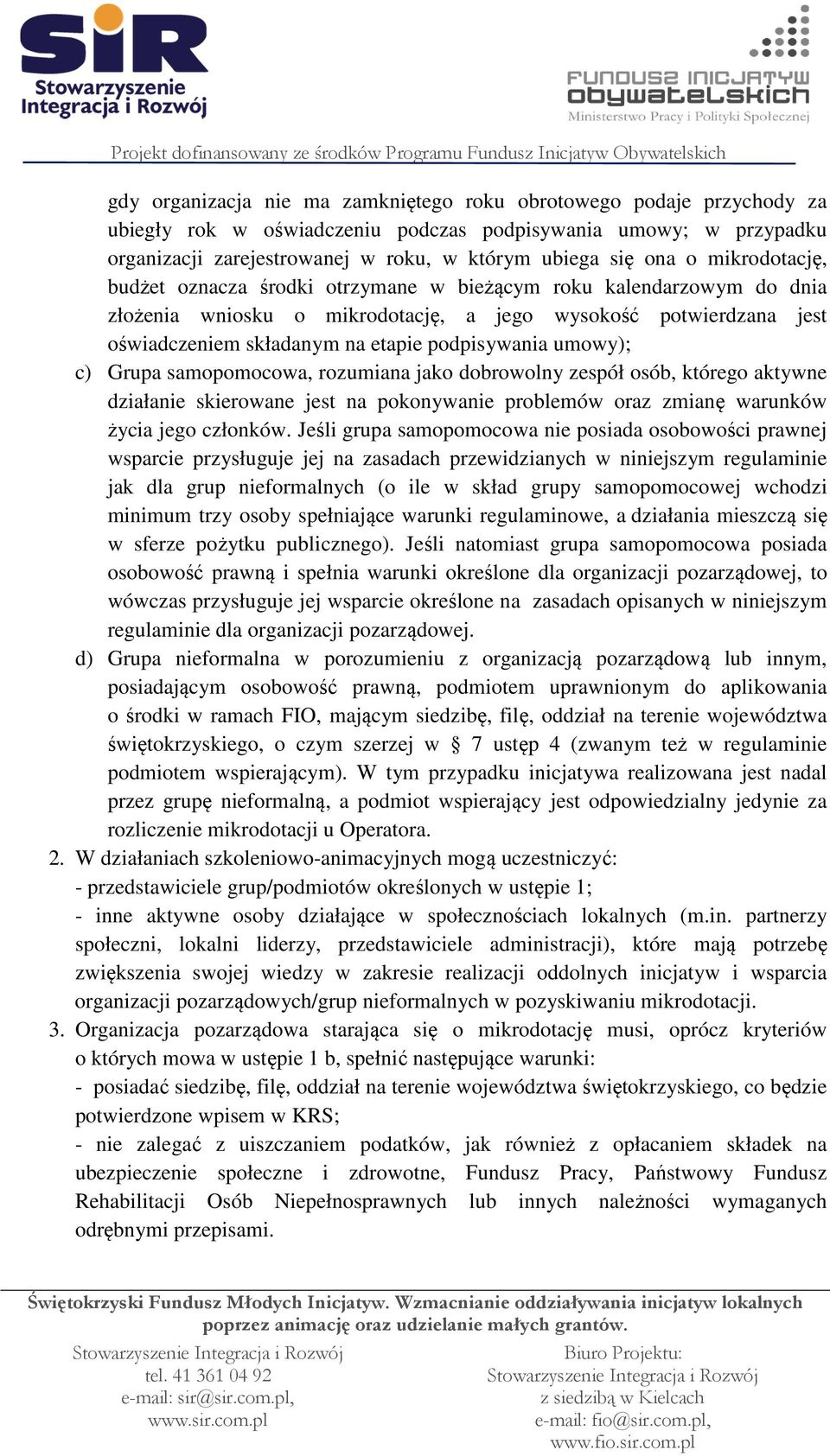 umowy); c) Grupa samopomocowa, rozumiana jako dobrowolny zespół osób, którego aktywne działanie skierowane jest na pokonywanie problemów oraz zmianę warunków życia jego członków.