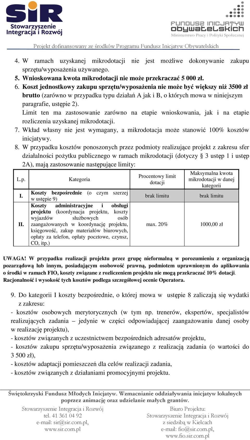 Limit ten ma zastosowanie zarówno na etapie wnioskowania, jak i na etapie rozliczenia uzyskanej mikrodotacji. 7. Wkład własny nie jest wymagany, a mikrodotacja może stanowić 100% kosztów inicjatywy.