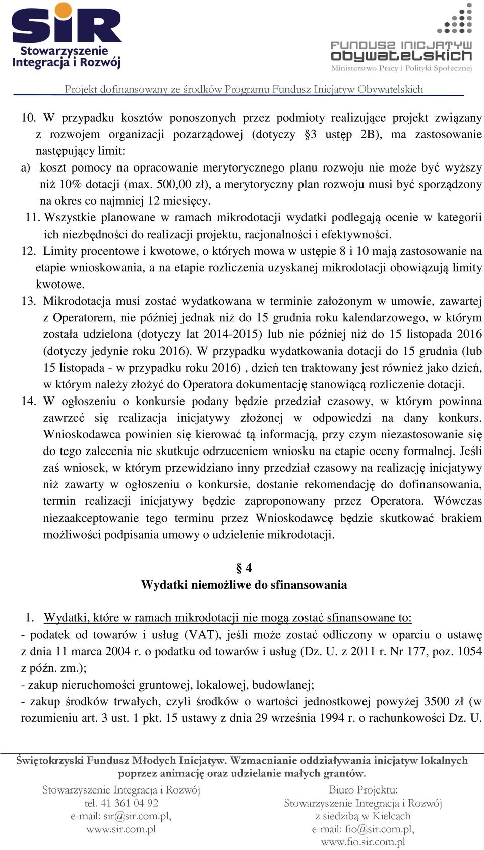 Wszystkie planowane w ramach mikrodotacji wydatki podlegają ocenie w kategorii ich niezbędności do realizacji projektu, racjonalności i efektywności. 12.