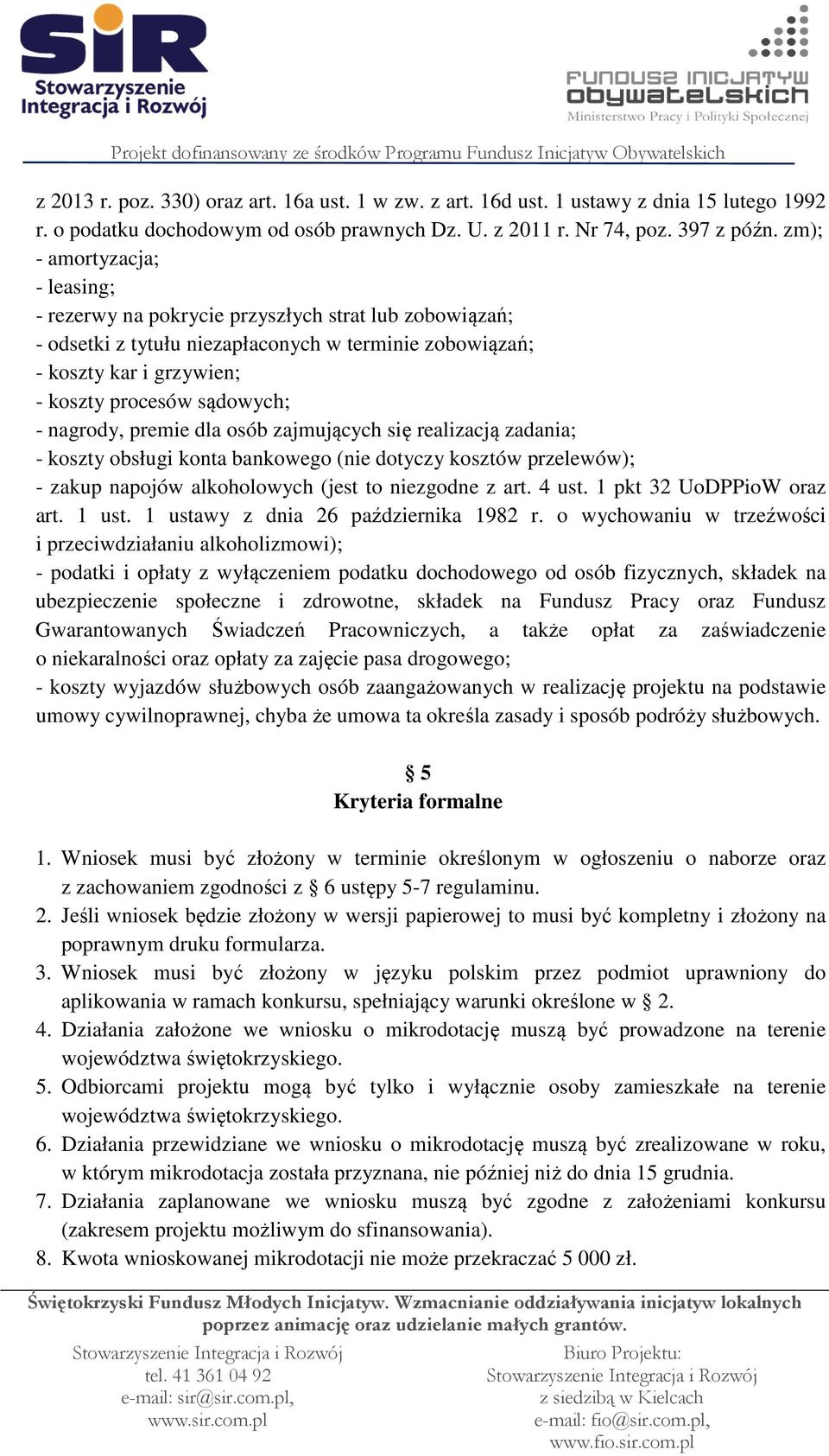 nagrody, premie dla osób zajmujących się realizacją zadania; - koszty obsługi konta bankowego (nie dotyczy kosztów przelewów); - zakup napojów alkoholowych (jest to niezgodne z art. 4 ust.