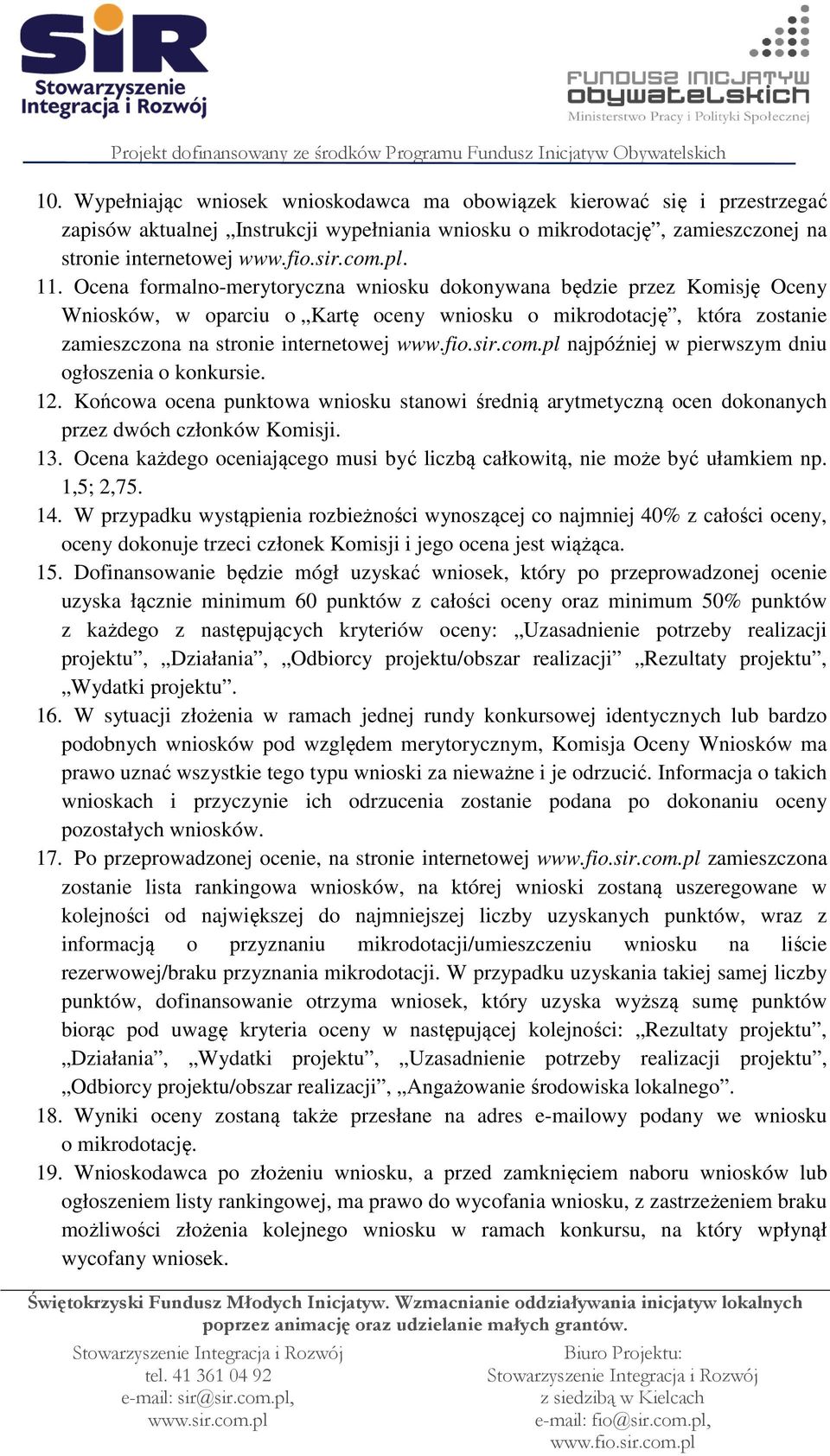 pierwszym dniu ogłoszenia o konkursie. 12. Końcowa ocena punktowa wniosku stanowi średnią arytmetyczną ocen dokonanych przez dwóch członków Komisji. 13.