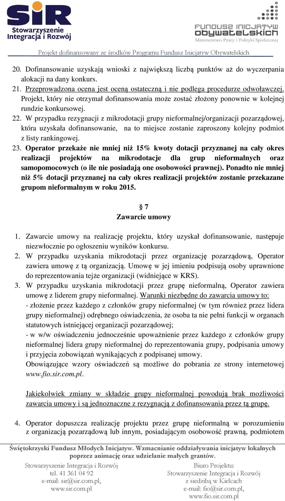 W przypadku rezygnacji z mikrodotacji grupy nieformalnej/organizacji pozarządowej, która uzyskała dofinansowanie, na to miejsce zostanie zaproszony kolejny podmiot z listy rankingowej. 23.