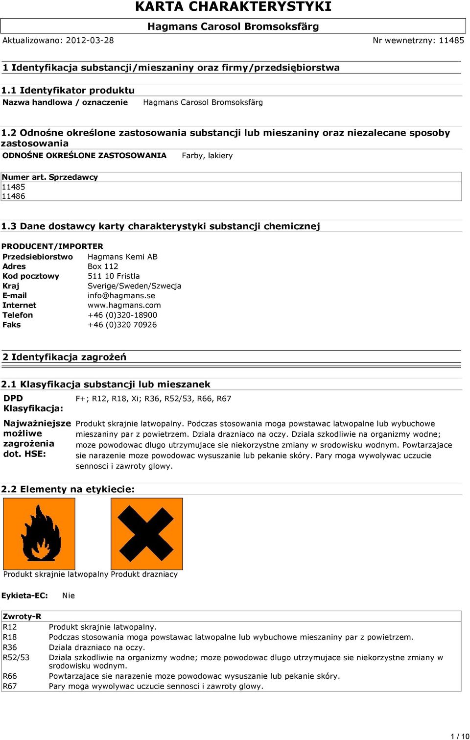 3 Dane dostawcy karty charakterystyki substancji chemicznej PRODUCENT/IMPORTER Przedsiebiorstwo Hagmans Kemi AB Adres Box 112 Kod pocztowy 511 10 Fristla Kraj Sverige/Sweden/Szwecja E-mail
