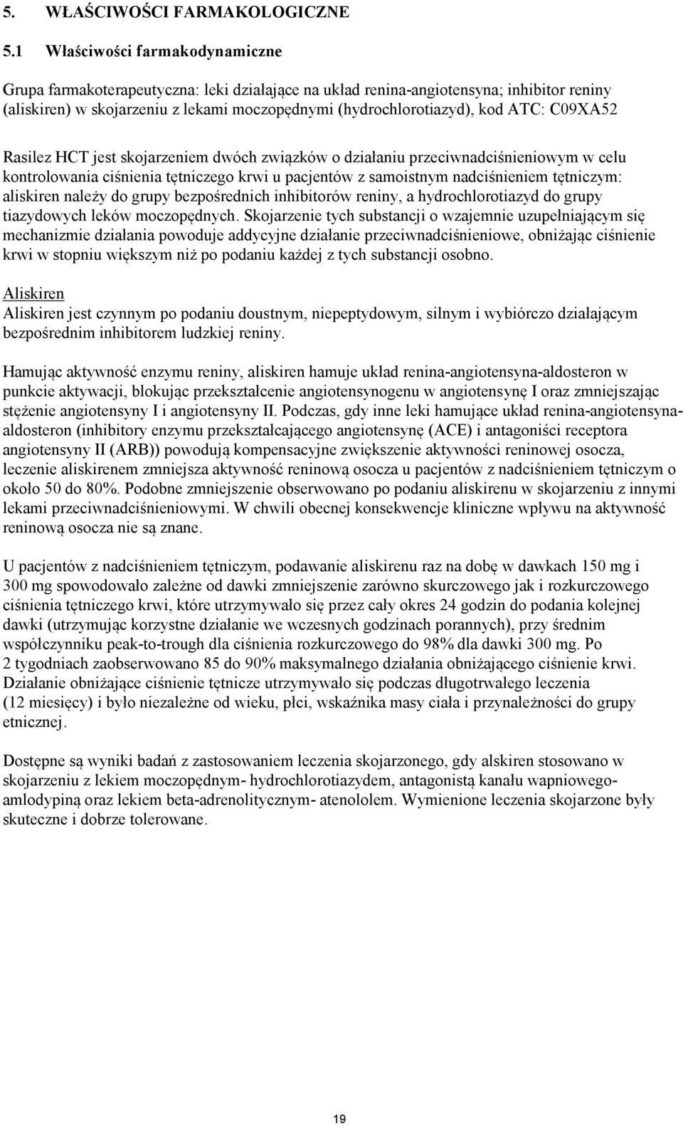ATC: C09XA52 Rasilez HCT jest skojarzeniem dwóch związków o działaniu przeciwnadciśnieniowym w celu kontrolowania ciśnienia tętniczego krwi u pacjentów z samoistnym nadciśnieniem tętniczym: aliskiren
