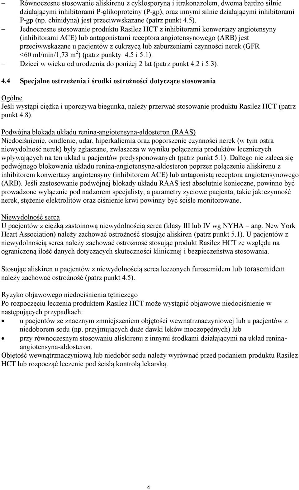 Jednoczesne stosowanie produktu Rasilez HCT z inhibitorami konwertazy angiotensyny (inhibitorami ACE) lub antagonistami receptora angiotensynowego (ARB) jest przeciwwskazane u pacjentów z cukrzycą