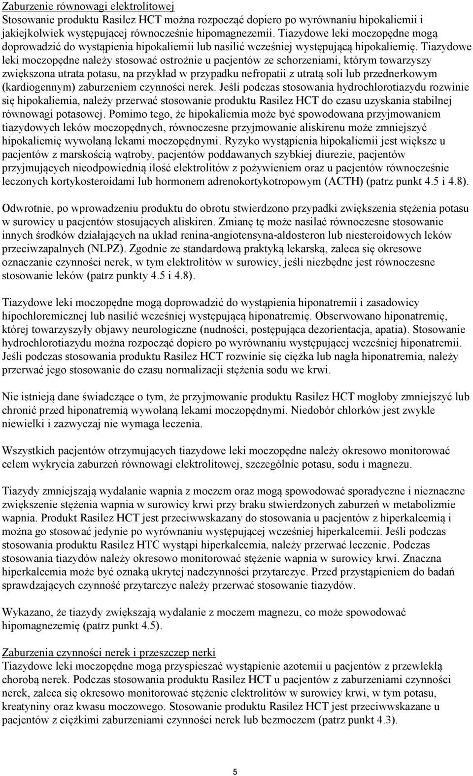 Tiazydowe leki moczopędne należy stosować ostrożnie u pacjentów ze schorzeniami, którym towarzyszy zwiększona utrata potasu, na przykład w przypadku nefropatii z utratą soli lub przednerkowym