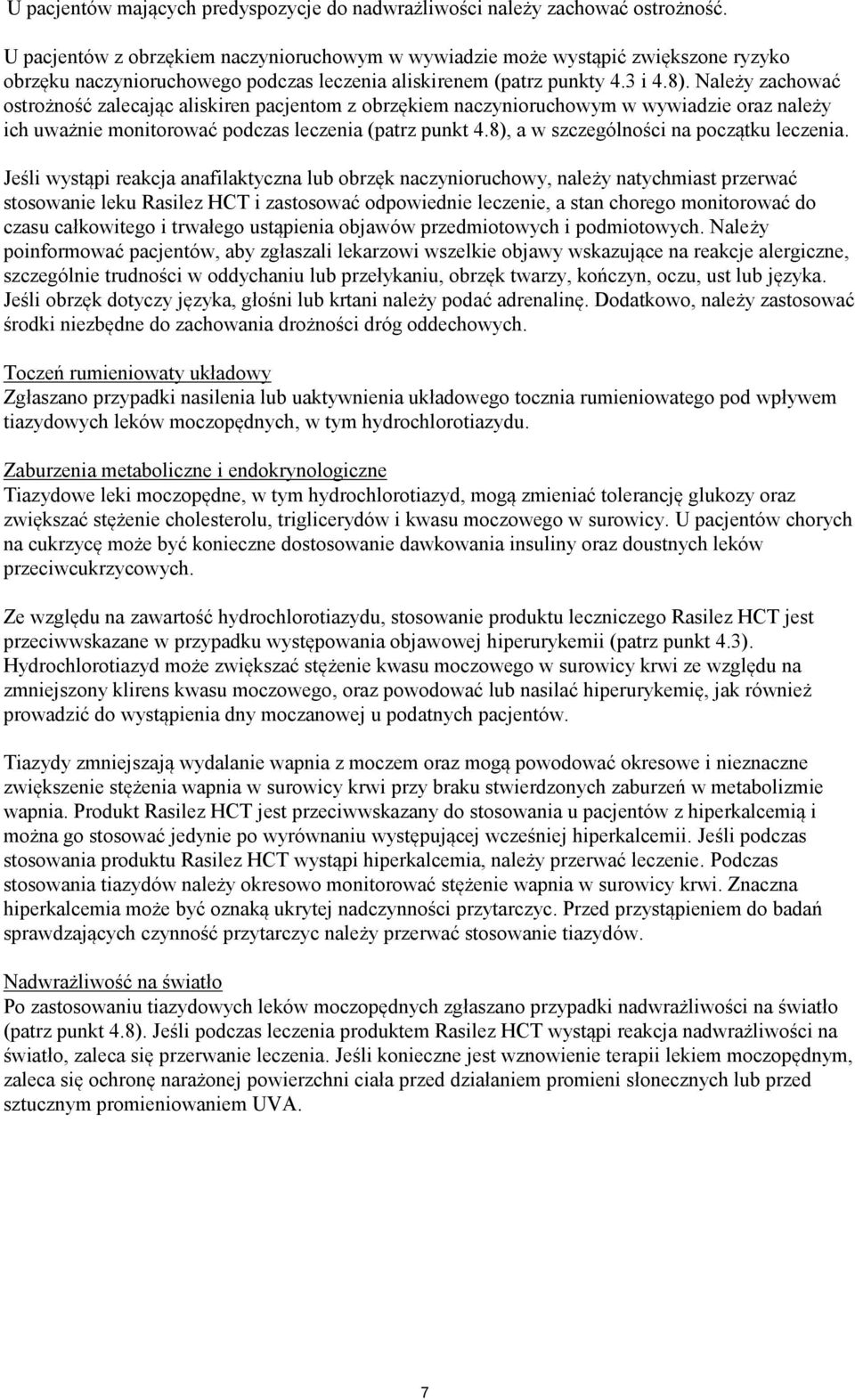 Należy zachować ostrożność zalecając aliskiren pacjentom z obrzękiem naczynioruchowym w wywiadzie oraz należy ich uważnie monitorować podczas leczenia (patrz punkt 4.