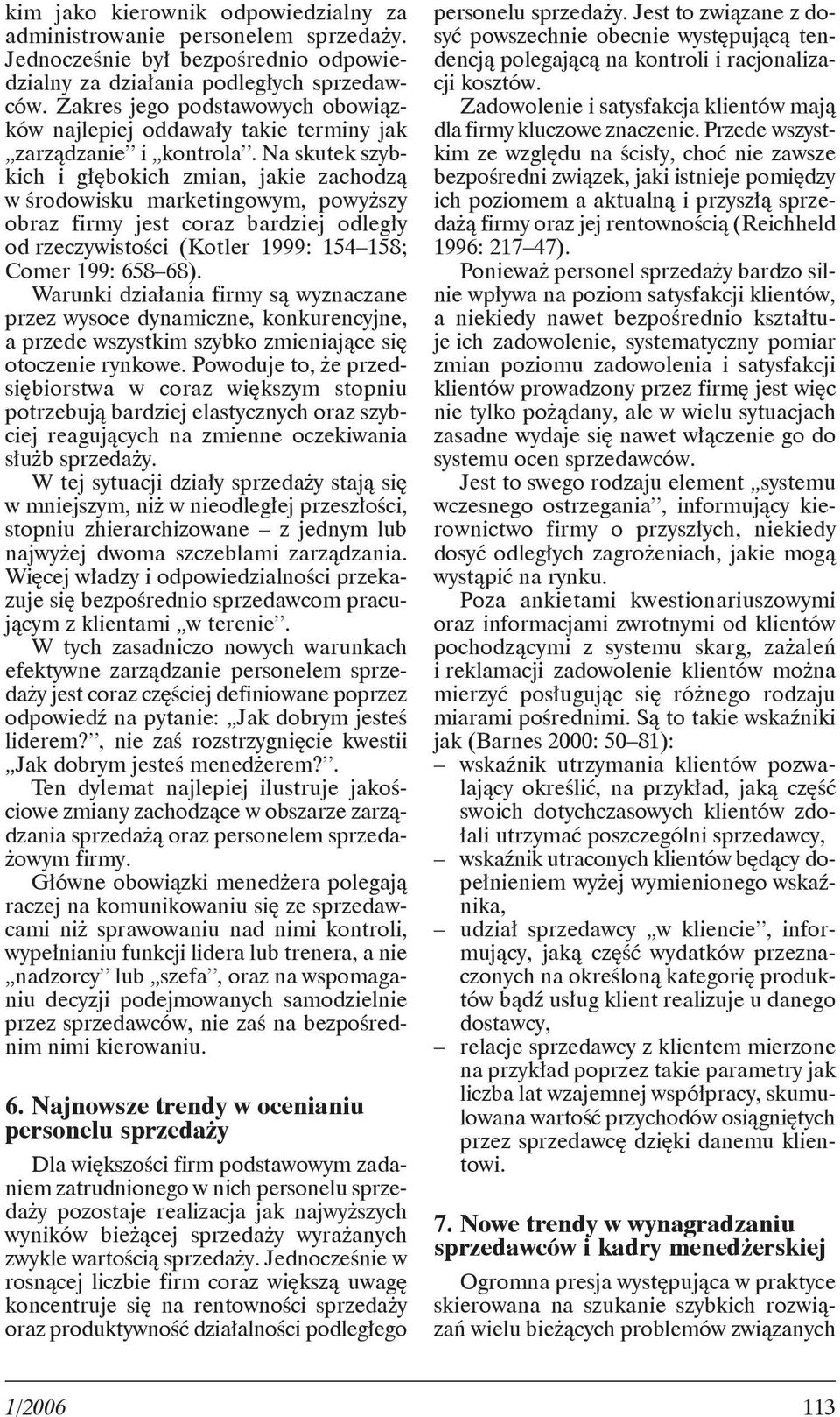 Na skutek szybkich i głębokich zmian, jakie zachodzą w środowisku marketingowym, powyższy obraz firmy jest coraz bardziej odległy od rzeczywistości (Kotler 1999: 154 158; Comer 199: 658 68).