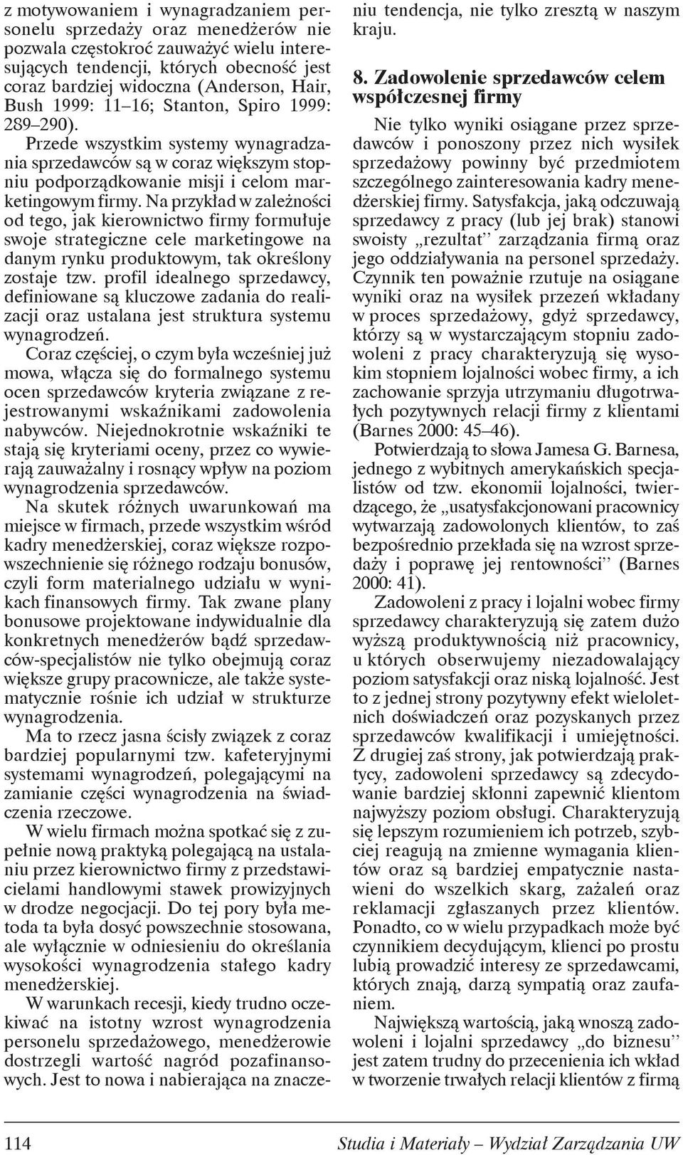 Na przykład w zależności od tego, jak kierownictwo firmy formułuje swoje strategiczne cele marketingowe na danym rynku produktowym, tak określony zostaje tzw.