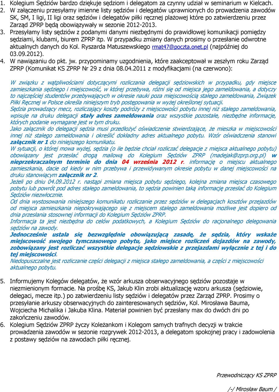 Zarząd ZPRP będą obowiązywały w sezonie 2012-2013. 3. Przesyłamy listy sędziów z podanymi danymi niezbędnymi do prawidłowej komunikacji pomiędzy sędziami, klubami, biurem ZPRP itp.
