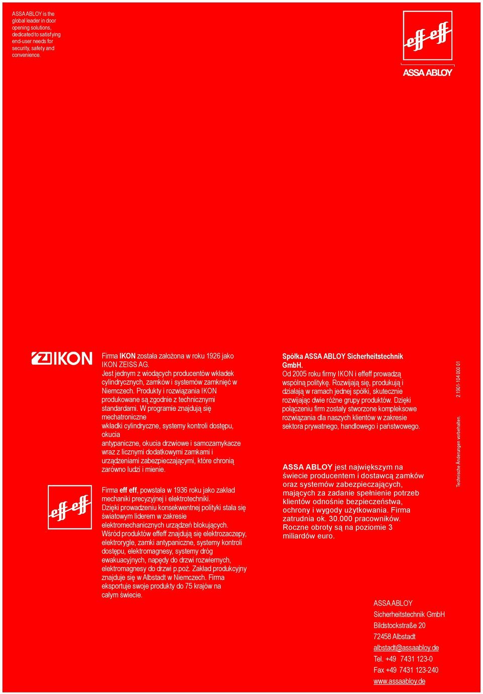 W programie znajdują się mechatroniczne wkładki cylindryczne, systemy kontroli dostępu, okucia antypaniczne, okucia drzwiowe i samozamykacze wraz z licznymi dodatkowymi zamkami i urządzeniami