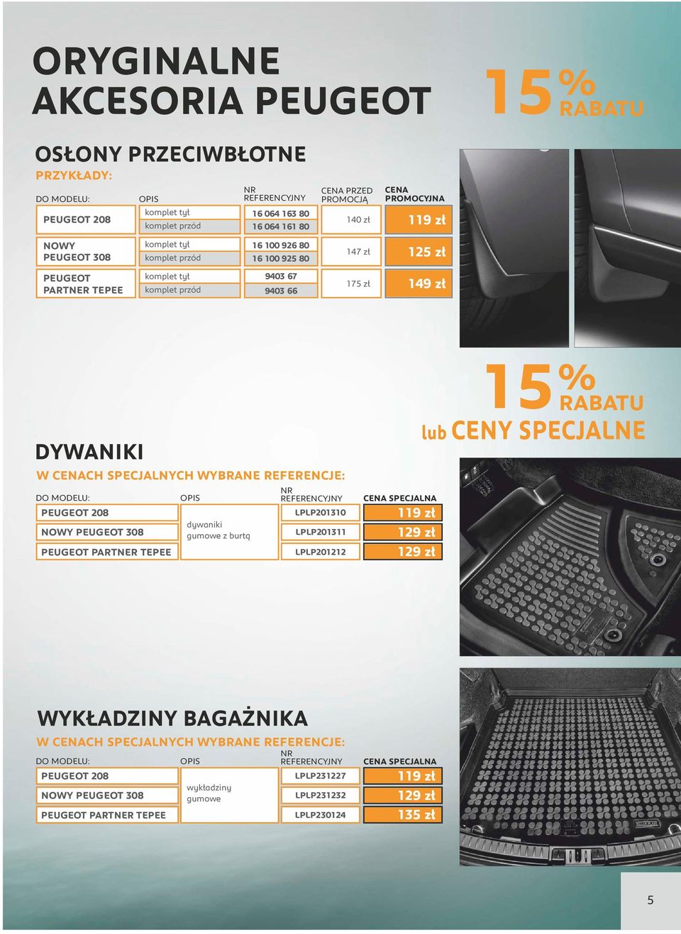 REFERENCJE: NOWY PEUGEOT 308 PEUGEOT PARTNER TEPEE dywaniki gumowe z burtą LPLP201310 LPLP201311 LPLP201212 SPECJALNA 119 zł 129 zł 129 zł 15 % RABATU lub CENY SPECJALNE