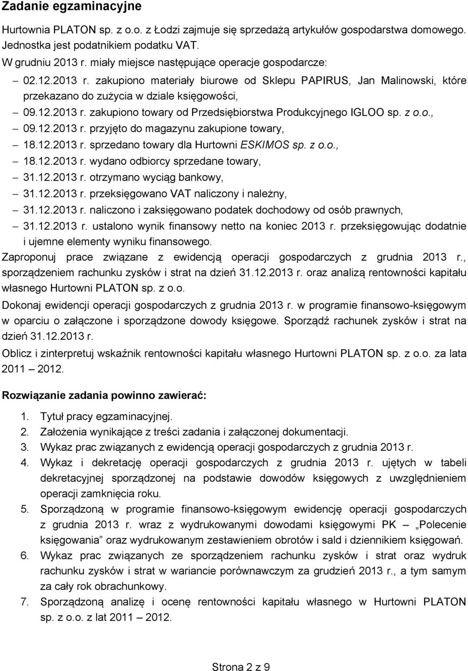 z o.o., 09.12.2013 r. przyjęto do magazynu zakupione towary, 18.12.2013 r. sprzedano towary dla Hurtowni ESKIMOS sp. z o.o., 18.12.2013 r. wydano odbiorcy sprzedane towary, 31.12.2013 r. otrzymano wyciąg bankowy, 31.