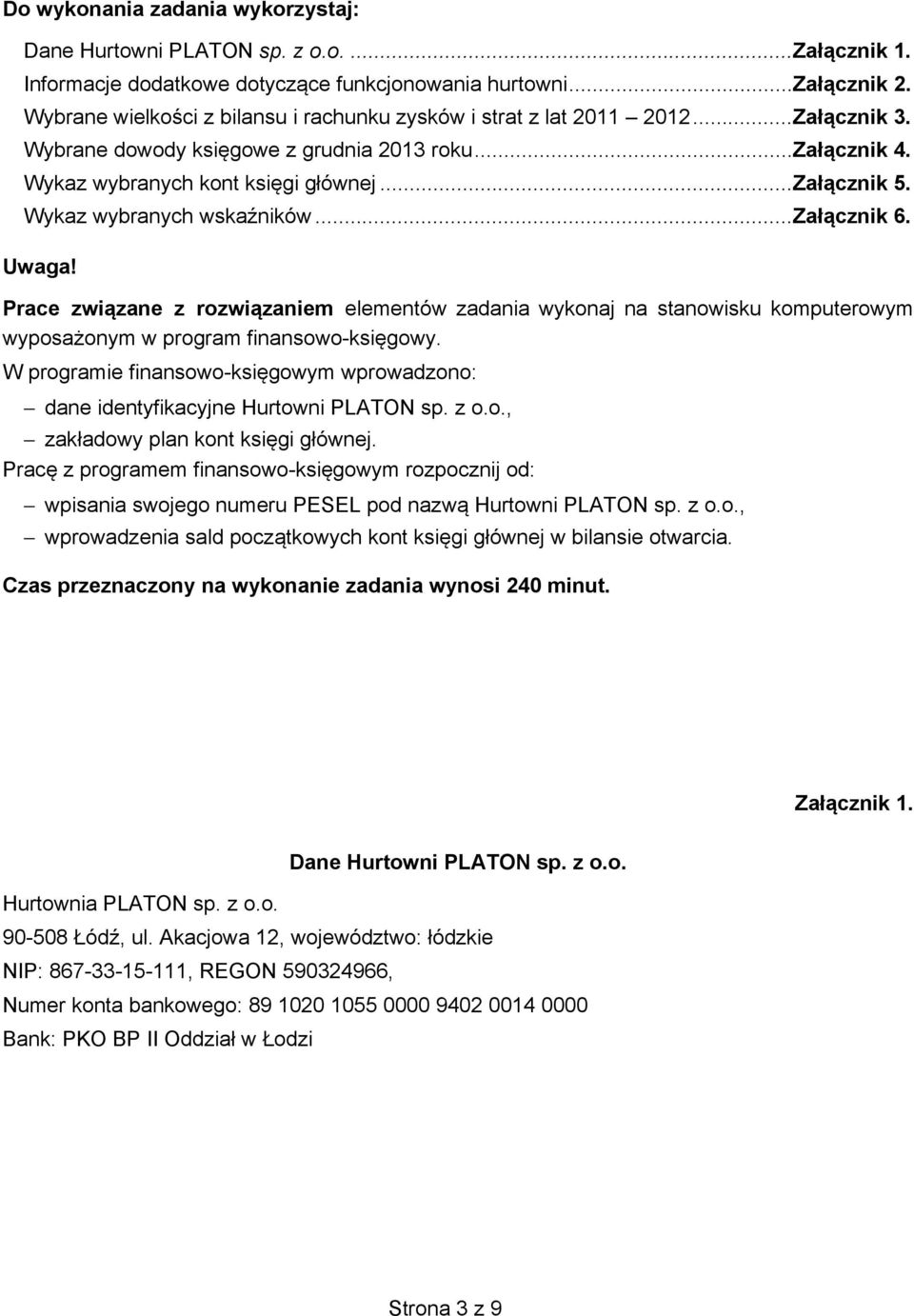 Wykaz wybranych wskaźników... Załącznik 6. Uwaga! Prace związane z rozwiązaniem elementów zadania wykonaj na stanowisku komputerowym wyposażonym w program finansowo-księgowy.