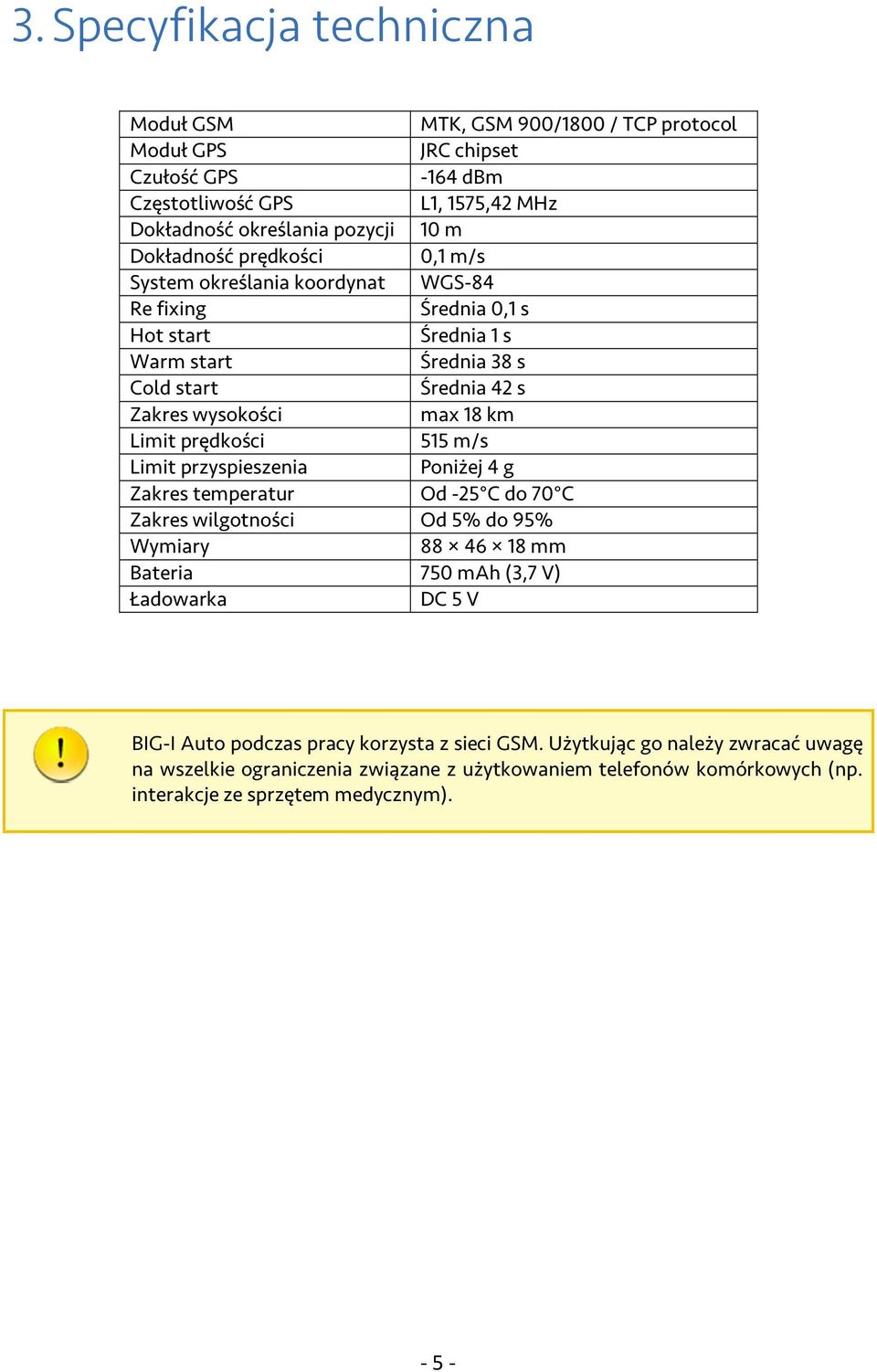 Limit prędkości 515 m/s Limit przyspieszenia Poniżej 4 g Zakres temperatur Od -25 C do 70 C Zakres wilgotności Od 5% do 95% Wymiary 88 46 18 mm Bateria 750 mah (3,7 V) Ładowarka DC 5 V