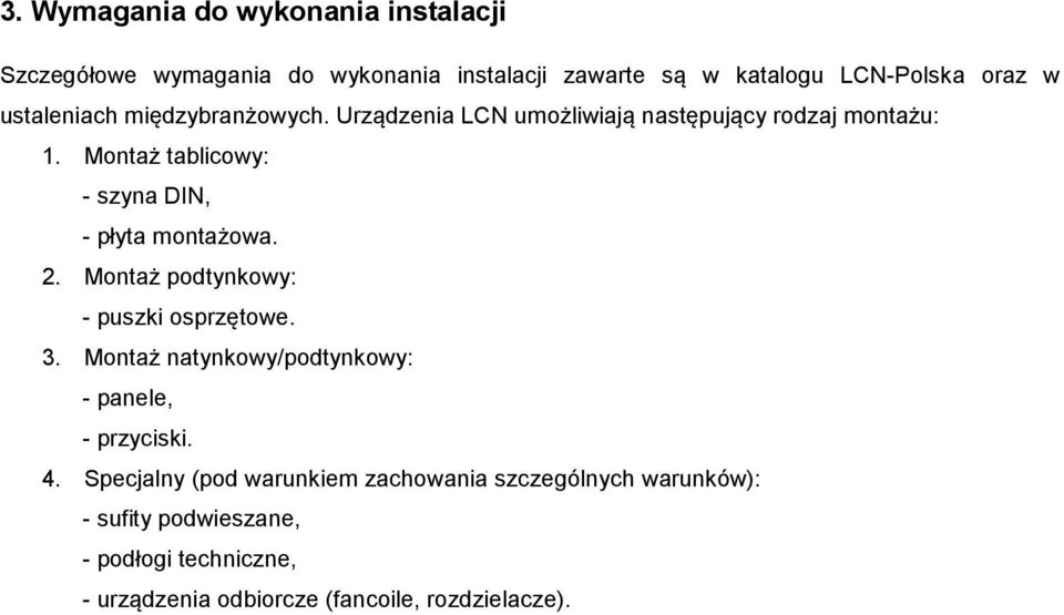 Montaż tablicowy: - szyna DIN, - płyta montażowa. 2. Montaż podtynkowy: - puszki osprzętowe. 3.