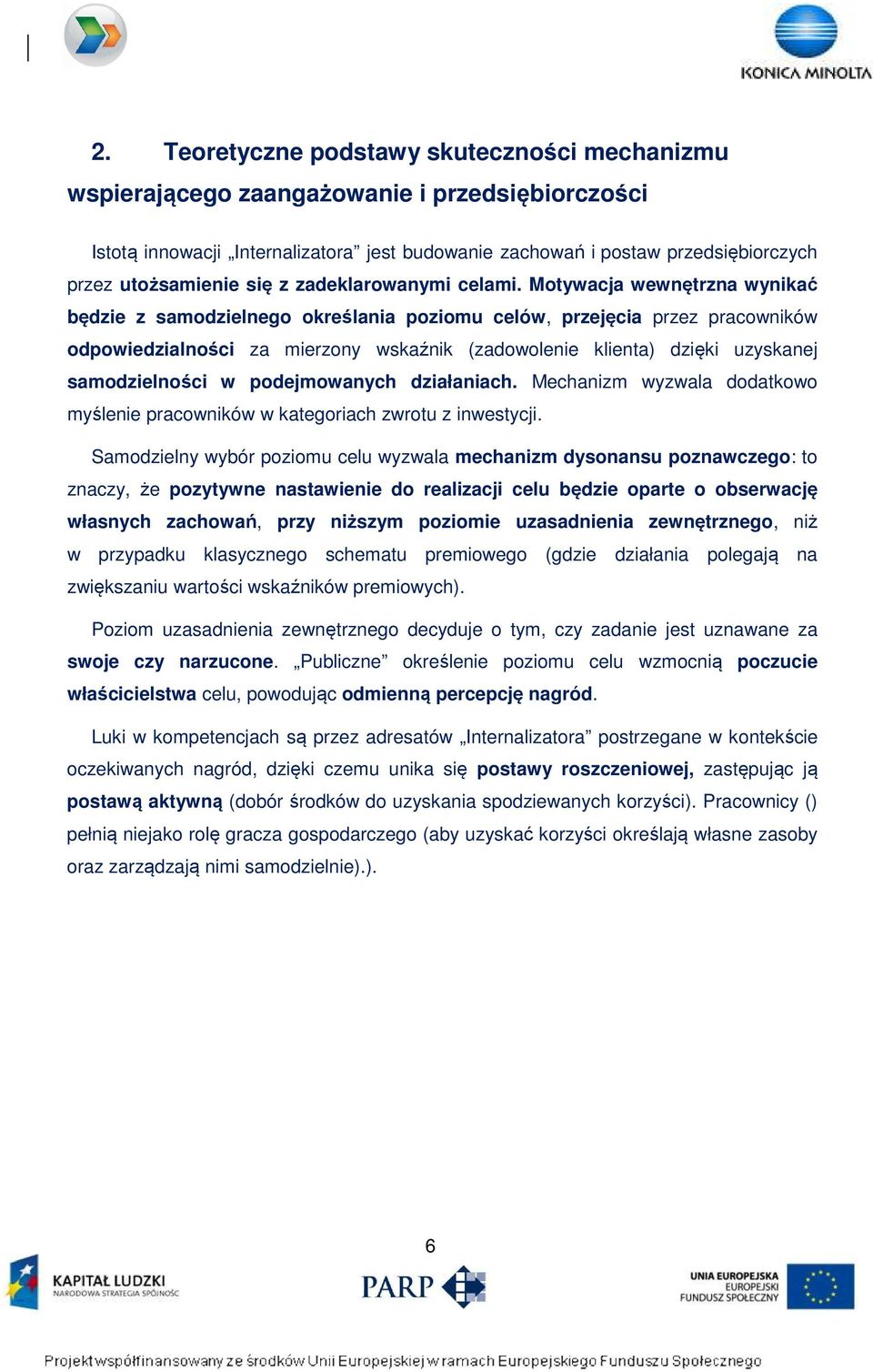 Motywacja wewnętrzna wynikać będzie z samodzielnego określania poziomu celów, przejęcia przez pracowników odpowiedzialności za mierzony wskaźnik (zadowolenie klienta) dzięki uzyskanej samodzielności