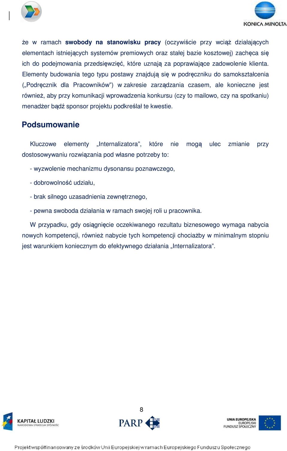 Elementy budowania tego typu postawy znajdują się w podręczniku do samokształcenia ( Podręcznik dla Pracowników ) w zakresie zarządzania czasem, ale konieczne jest również, aby przy komunikacji