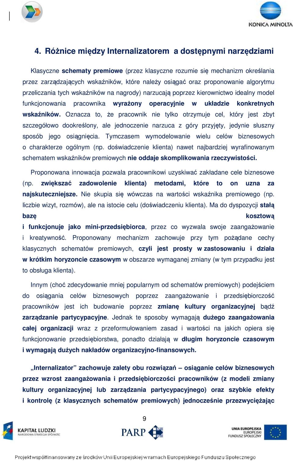 Oznacza to, że pracownik nie tylko otrzymuje cel, który jest zbyt szczegółowo dookreślony, ale jednoczenie narzuca z góry przyjęty, jedynie słuszny sposób jego osiągnięcia.