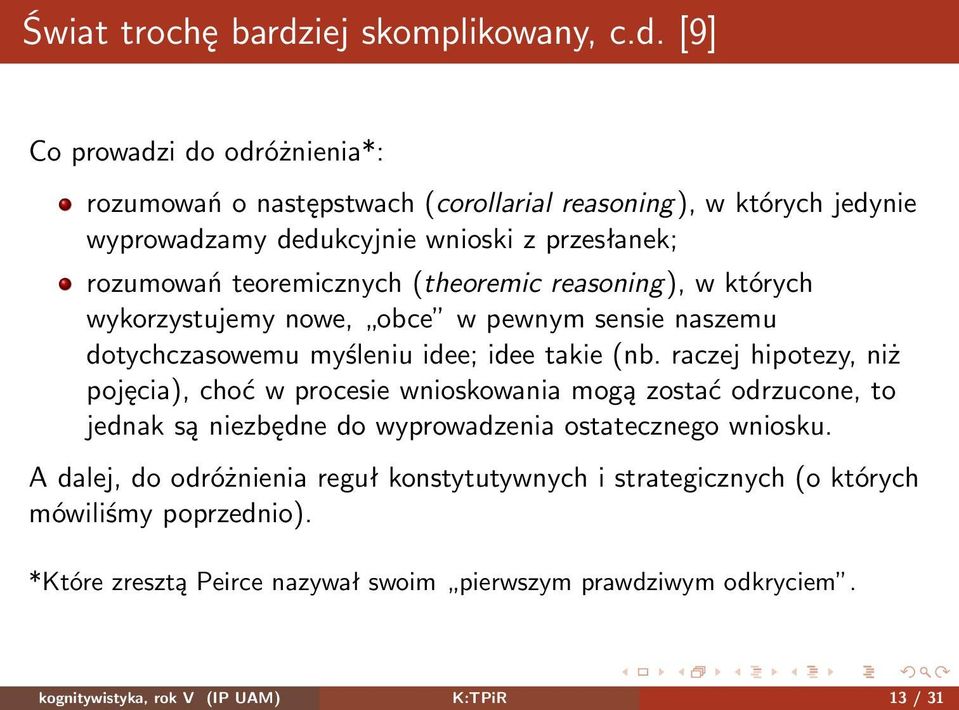 [9] Co prowadzi do odróżnienia*: rozumowań o następstwach (corollarial reasoning), w których jedynie wyprowadzamy dedukcyjnie wnioski z przesłanek; rozumowań teoremicznych