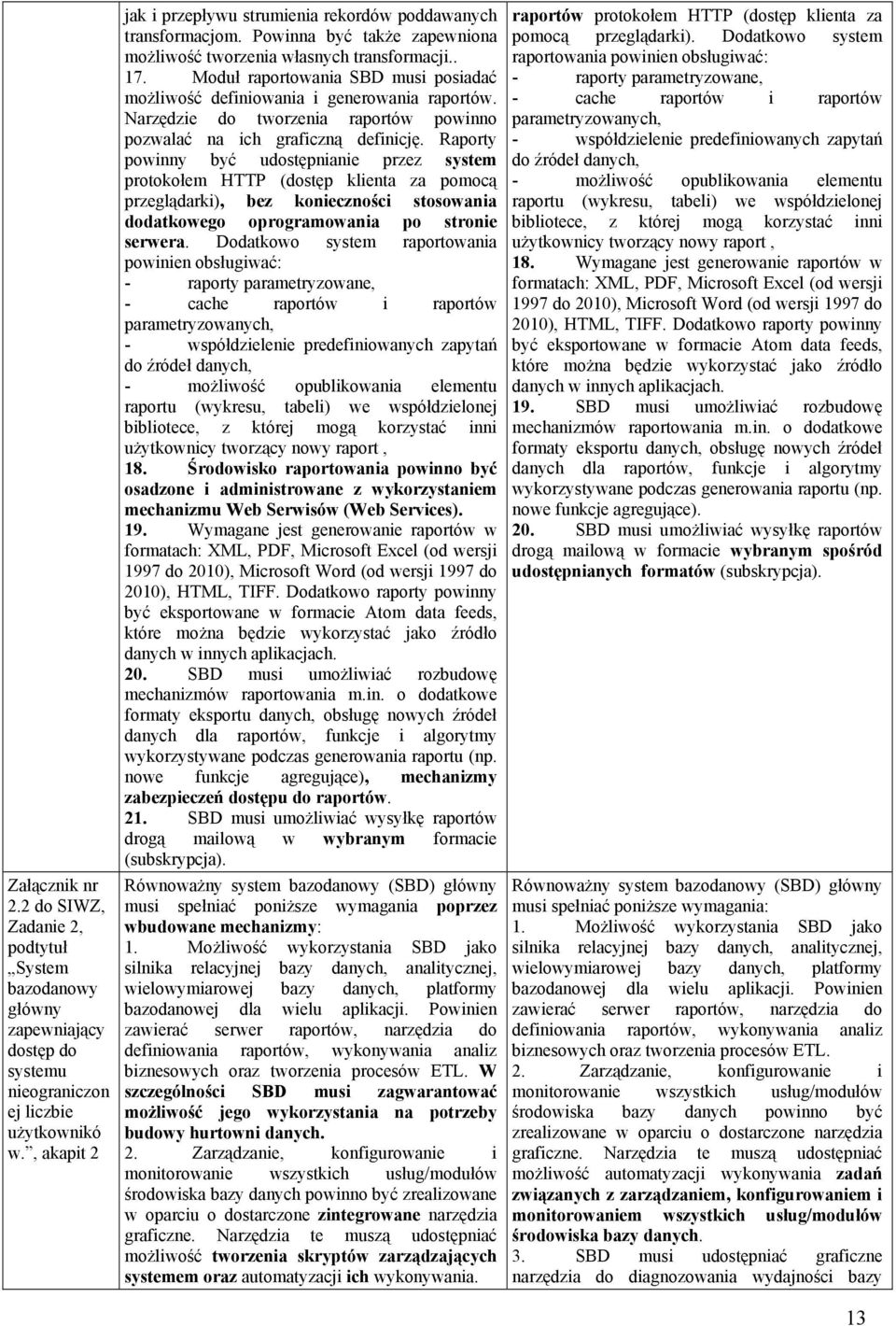 Moduł raportowania SBD musi posiadać możliwość definiowania i generowania raportów. Narzędzie do tworzenia raportów powinno pozwalać na ich graficzną definicję.
