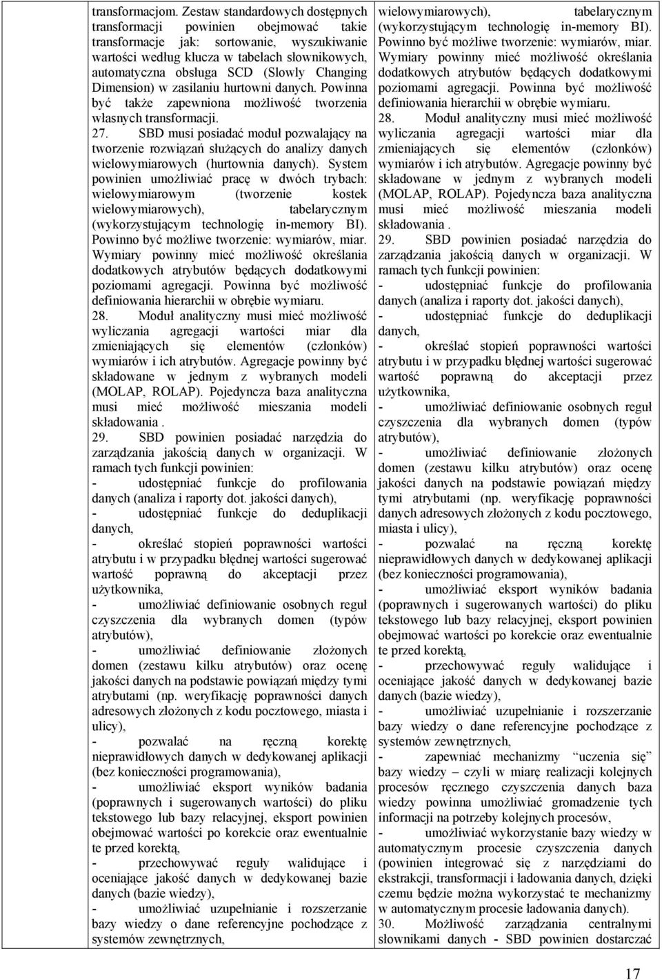 Changing Dimension) w zasilaniu hurtowni danych. Powinna być także zapewniona możliwość tworzenia własnych transformacji. 27.