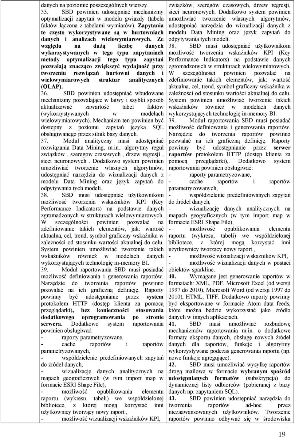 Ze względu na dużą liczbę danych wykorzystywanych w tego typu zapytaniach metody optymalizacji tego typu zapytań pozwalają znacząco zwiększyć wydajność przy tworzeniu rozwiązań hurtowni danych i