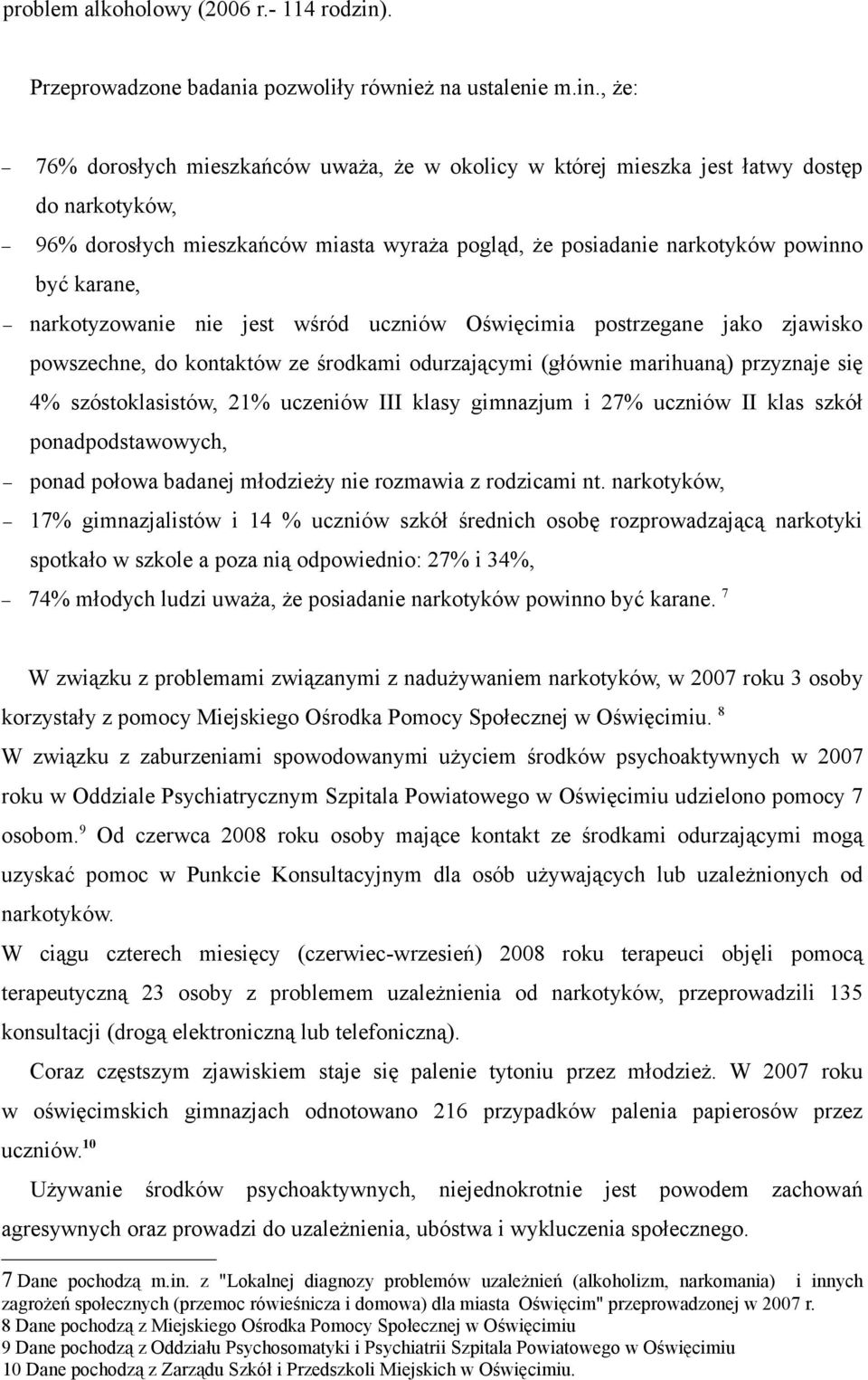 , że: 76% dorosłych mieszkańców uważa, że w okolicy w której mieszka jest łatwy dostęp do narkotyków, 96% dorosłych mieszkańców miasta wyraża pogląd, że posiadanie narkotyków powinno być karane,