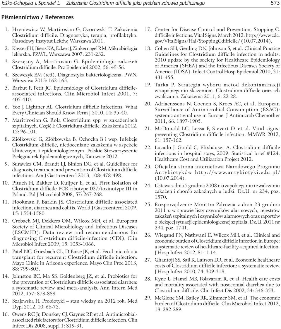PZWL, Warszawa 2007: 231-232. 3. Szczęsny A, Martirosian G. Epidemiologia zakażeń Clostridium difficile. Prz Epidemiol 2002, 56: 49-56. 4. Szewczyk EM (red). Diagnostyka bakteriologiczna.