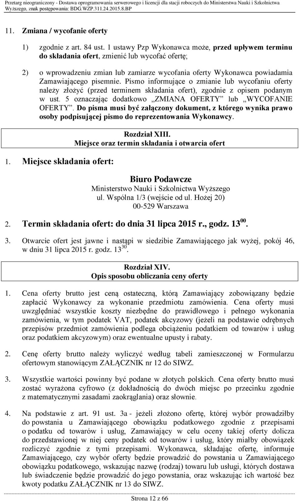 Pismo informujące o zmianie lub wycofaniu oferty należy złożyć (przed terminem składania ofert), zgodnie z opisem podanym w ust. 5 oznaczając dodatkowo ZMIANA OFERTY lub WYCOFANIE OFERTY.