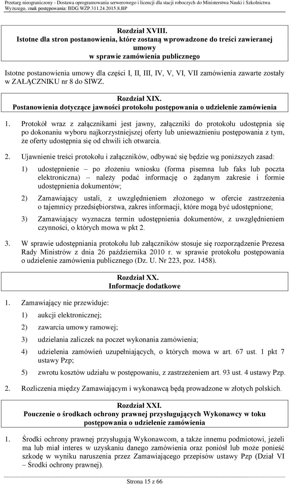 zawarte zostały w ZAŁĄCZNIKU nr 8 do SIWZ. Rozdział XIX. Postanowienia dotyczące jawności protokołu postępowania o udzielenie zamówienia 1.