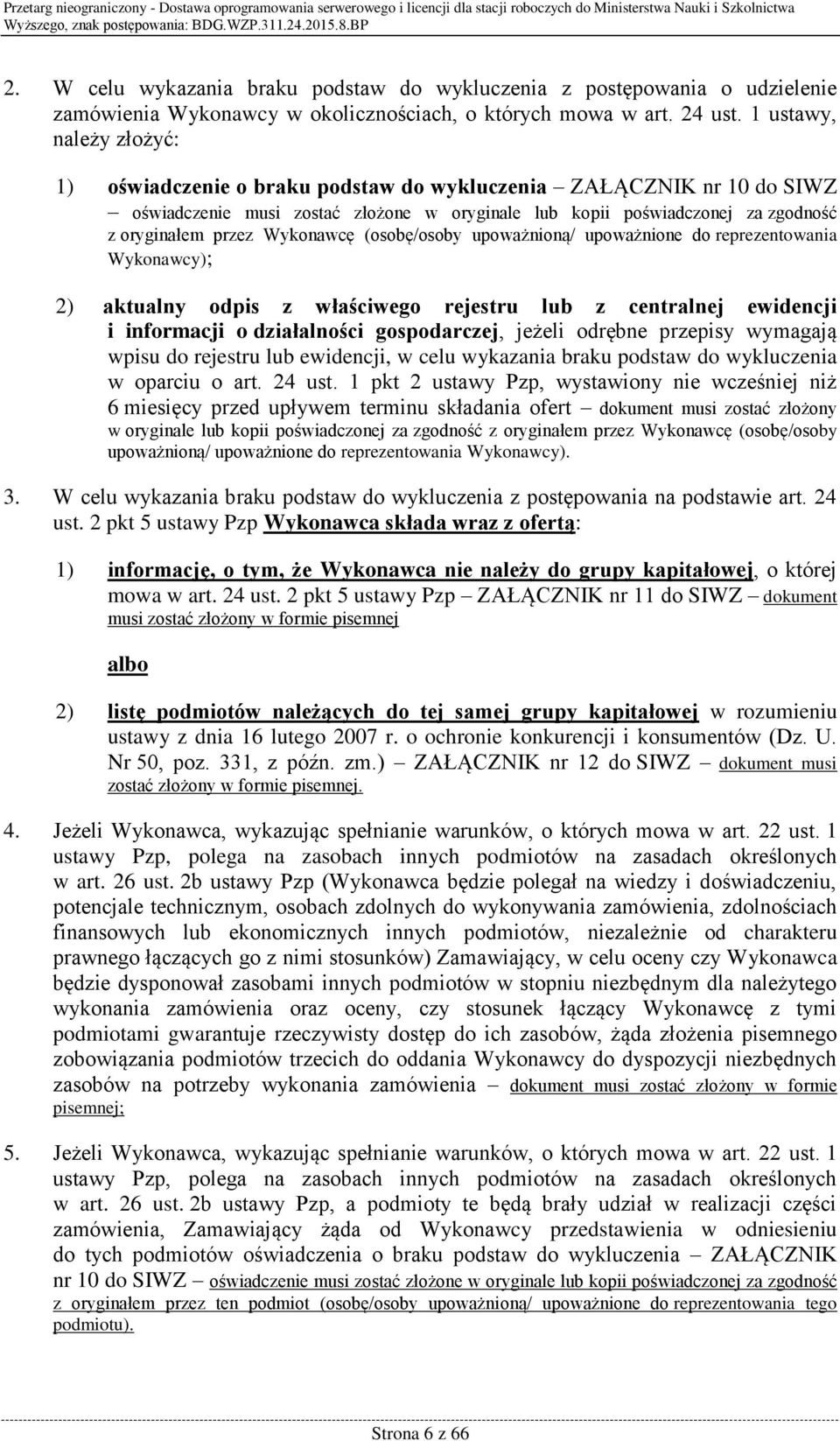 Wykonawcę (osobę/osoby upoważnioną/ upoważnione do reprezentowania Wykonawcy); 2) aktualny odpis z właściwego rejestru lub z centralnej ewidencji i informacji o działalności gospodarczej, jeżeli
