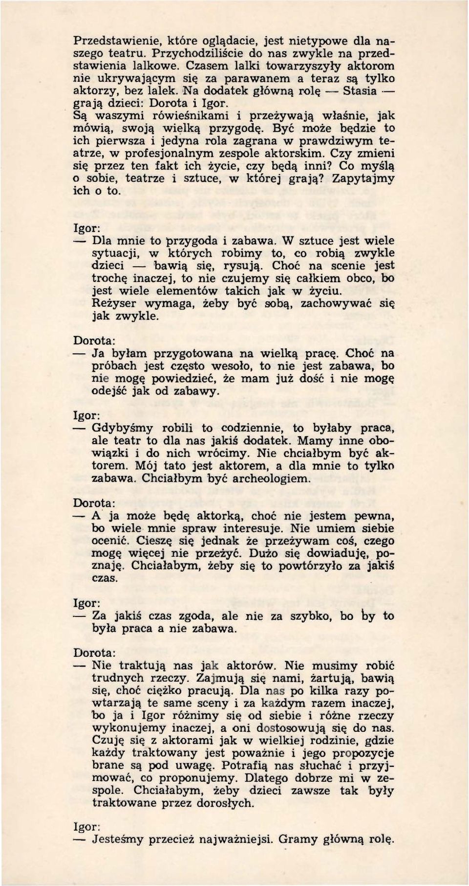 Są waszymi rówieśnikami i przeżywają właśnie, jak mówią, swoją wielką przygodę. Być może będzie to ich pierwsza i jedyna rola zagrana w prawdziwym teatrze, w profesjonalnym zespole aktorskim.